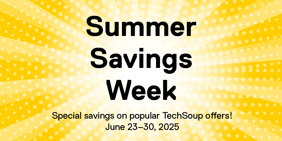 Summer Savings Week: Special savings on popular TechSoup offers! June 23-30, 2025.